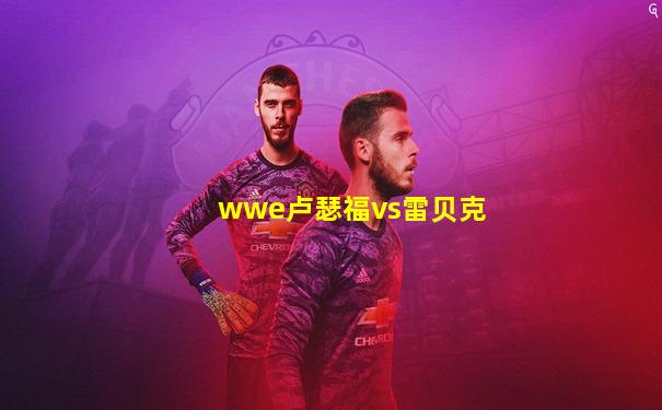 wwe卢瑟福vs雷贝克