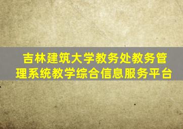 吉林建筑大学教务处教务管理系统教学综合信息服务平台