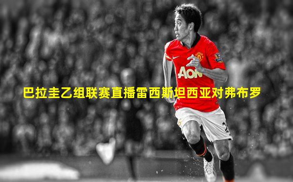 巴拉圭乙组联赛直播雷西斯坦西亚对弗布罗